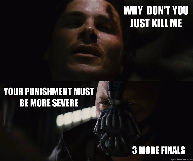 Why  don't you 
just kill me your punishment must
be more severe 3 more finals  The Dark Knight Rises Bruce Bane