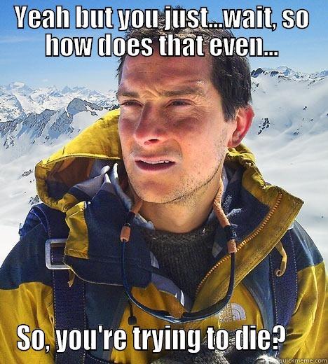 YEAH BUT YOU JUST...WAIT, SO HOW DOES THAT EVEN... SO, YOU'RE TRYING TO DIE?     Misc