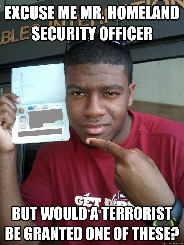 Excuse me Mr. Homeland Security Officer But would a terrorist be granted one of these? - Excuse me Mr. Homeland Security Officer But would a terrorist be granted one of these?  Hylton