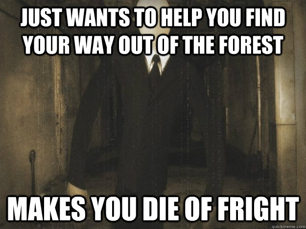 Just wants to help you find your way out of the forest makes you die of fright - Just wants to help you find your way out of the forest makes you die of fright  Misunderstood Slender Man