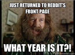 Just returned to reddit's front page What year is it?!  What year is it