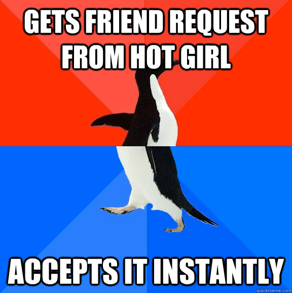 Gets friend request from hot girl accepts it instantly  Socially Awesome Awkward Penguin