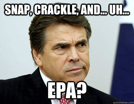 Snap, Crackle, and... uh...  EPA? - Snap, Crackle, and... uh...  EPA?  Forgetful Perry