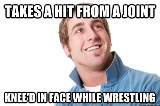 takes a hit from a joint knee'd in face while wrestling  Misunderstood Douchebag