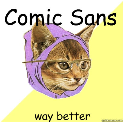 Comic Sans way better  Hipster Kitty