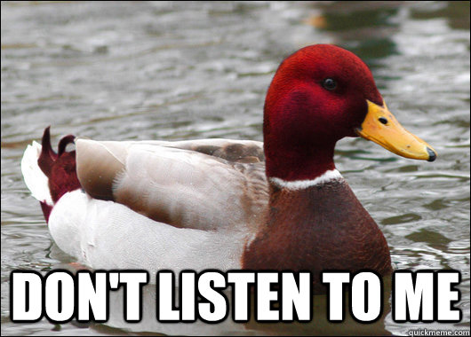  don't listen to me  Malicious Advice Mallard