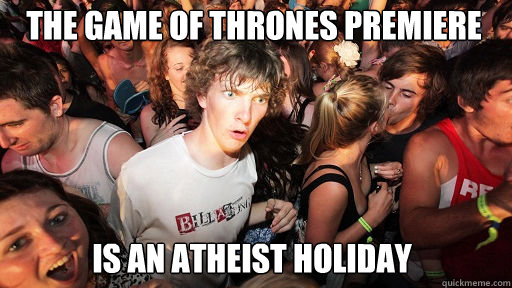 the game of thrones premiere is an atheist holiday  Sudden Clarity Clarence