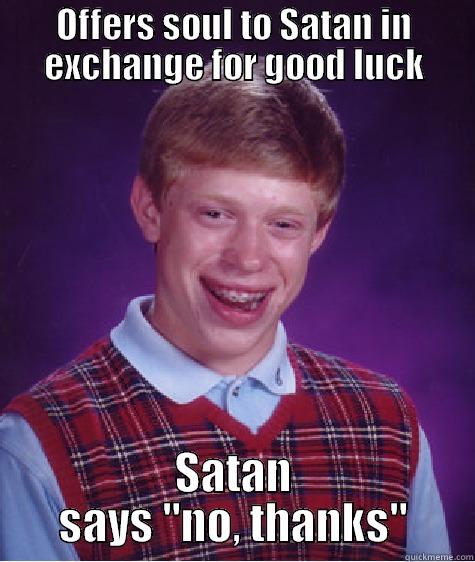 OFFERS SOUL TO SATAN IN EXCHANGE FOR GOOD LUCK SATAN SAYS 