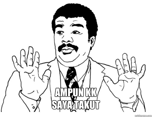 Ampun kk
saya takut  Watch out we got a badass over here