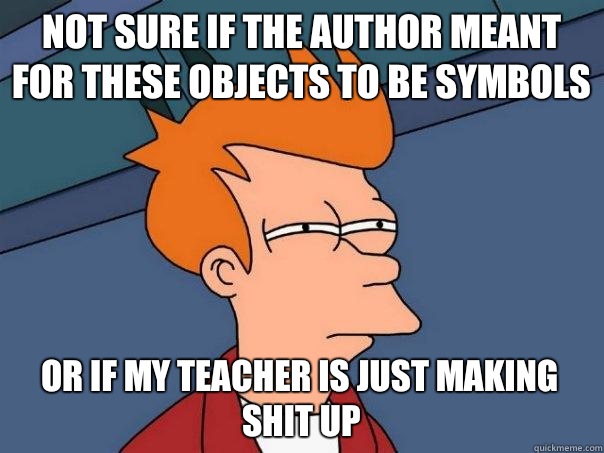 Not sure if the author meant for these objects to be symbols Or if my teacher is just making shit up  Futurama Fry