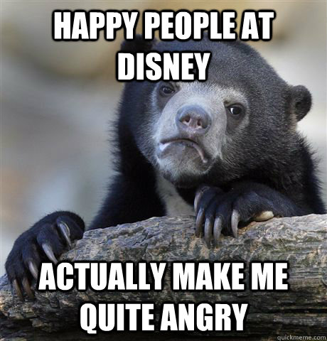 Happy people at disney actually make me quite angry  Confession Bear