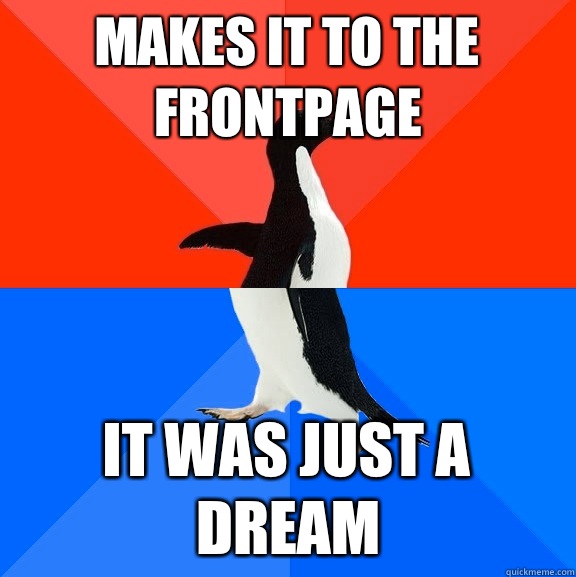 Makes it to the frontpage It was just a dream  Socially Awesome Awkward Penguin