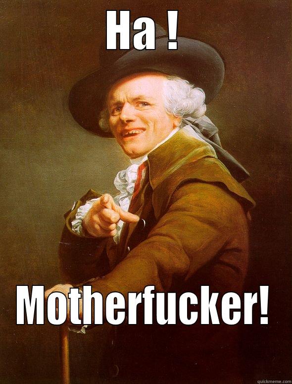 HA ! MOTHERFUCKER! Joseph Ducreux