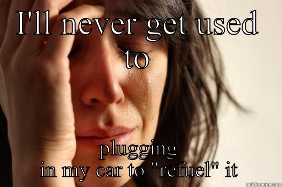 I'LL NEVER GET USED TO PLUGGING IN MY CAR TO 