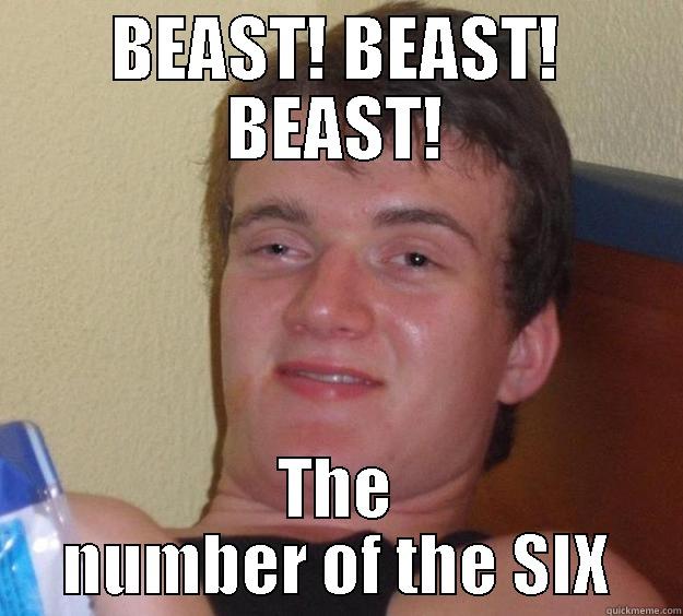 BEAST! BEAST! BEAST! THE NUMBER OF THE SIX 10 Guy