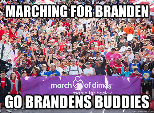 MARCHING FOR BRANDEN GO BRANDENS BUDDIES  March On
