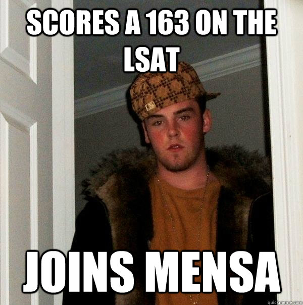scores a 163 on the lsat joins mensa - scores a 163 on the lsat joins mensa  Scumbag Steve