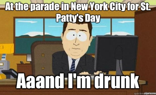 At the parade in New York City for St. Patty's Day Aaand I'm drunk  anditsgone