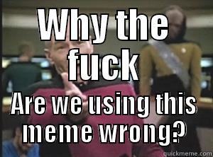 WHY THE FUCK ARE WE USING THIS MEME WRONG? Annoyed Picard
