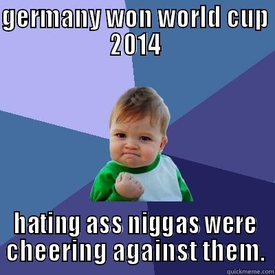 GERMANY WON WORLD CUP 2014 HATING ASS NIGGAS WERE CHEERING AGAINST THEM. Success Kid