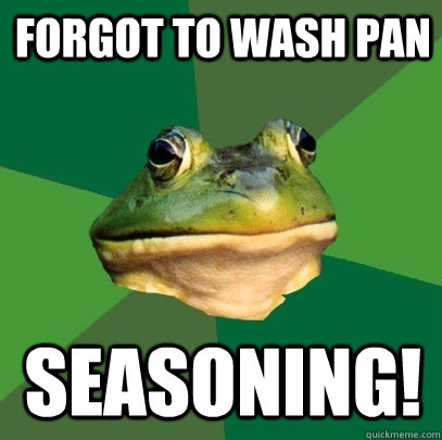 Forgot to wash pan seasoning!  Foul Bachelor Frog