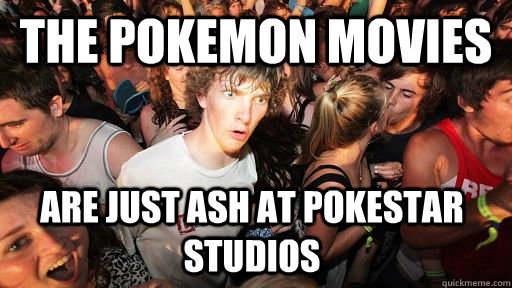 The Pokemon movies are just Ash at Pokestar studios  Sudden Clarity Clarence