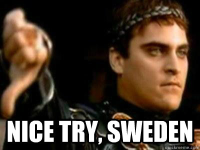  Nice try, sweden -  Nice try, sweden  Downvoting Roman