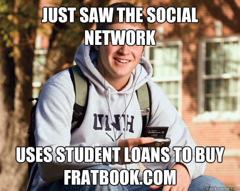 Just saw The Social Network  Uses student loans to buy fratbook.com  College Freshman