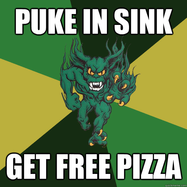 puke in sink get free pizza  Green Terror