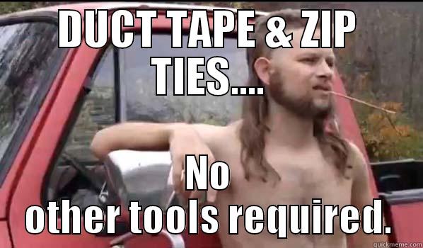 DUCT TAPE & ZIP TIES.... NO OTHER TOOLS REQUIRED. Almost Politically Correct Redneck