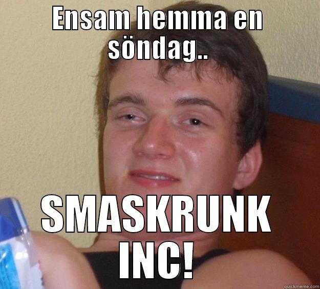 ENSAM HEMMA EN SÖNDAG.. SMASKRUNK INC! 10 Guy