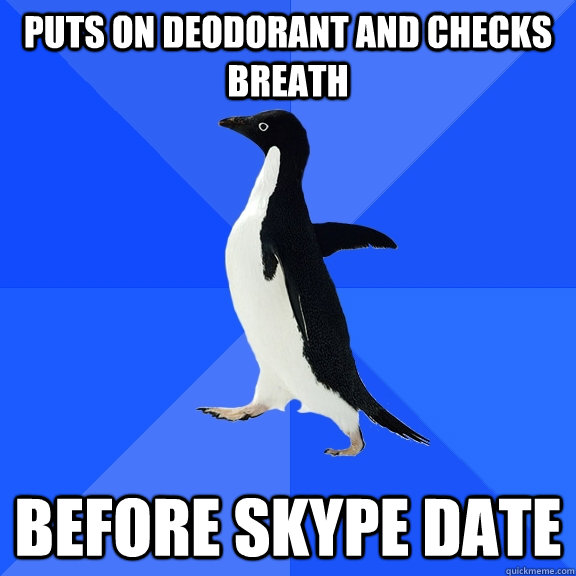 puts on deodorant and checks breath before skype date  Socially Awkward Penguin