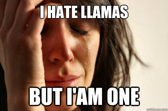 i hate llamas but i'am one - i hate llamas but i'am one  First World Problems
