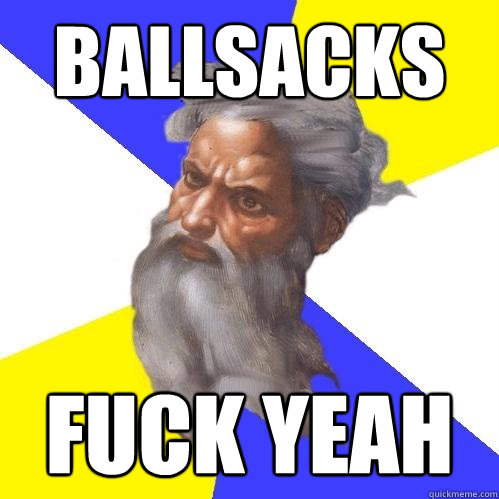 Ballsacks Fuck Yeah  Advice God