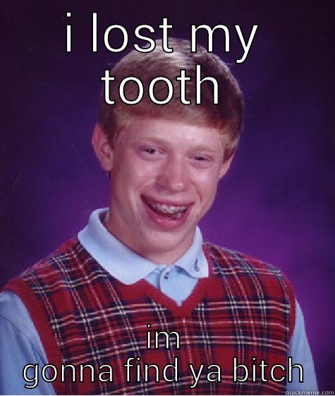 I LOST MY TOOTH IM GONNA FIND YA BITCH Bad Luck Brian
