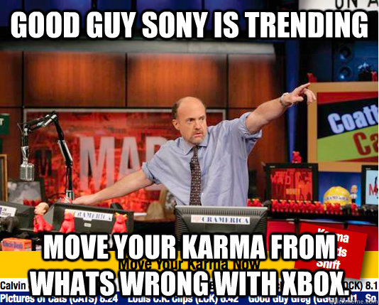 Good guy sony is trending Move your karma from whats wrong with xbox.  move your karma now