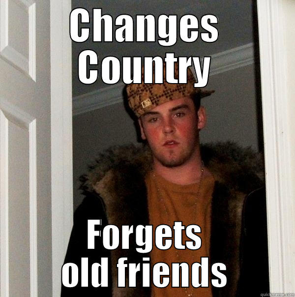 Emigrant Scumbag! - CHANGES COUNTRY FORGETS OLD FRIENDS Scumbag Steve