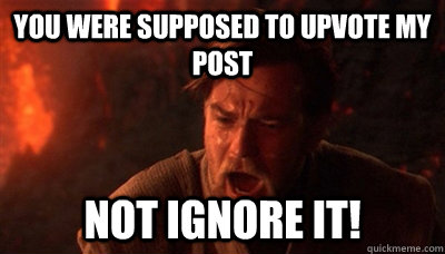 You were supposed to upvote my post not ignore it!  Epic Fucking Obi Wan