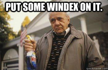 Put some Windex on it. - Put some Windex on it.  Misc