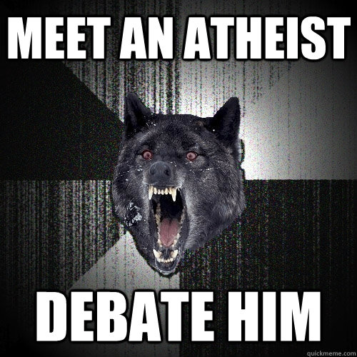 meet an atheist debate him  Insanity Wolf