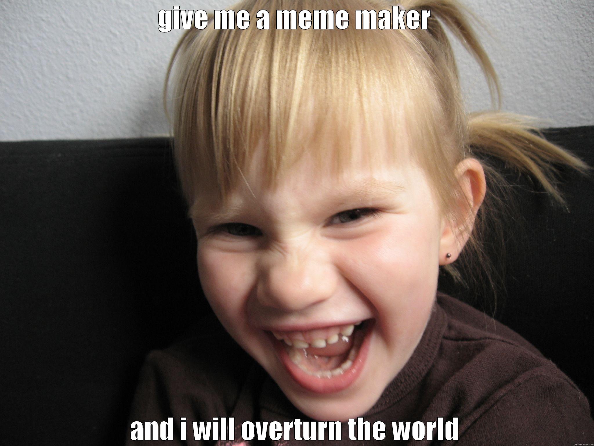 GIVE ME A MEME MAKER AND I WILL OVERTURN THE WORLD Misc
