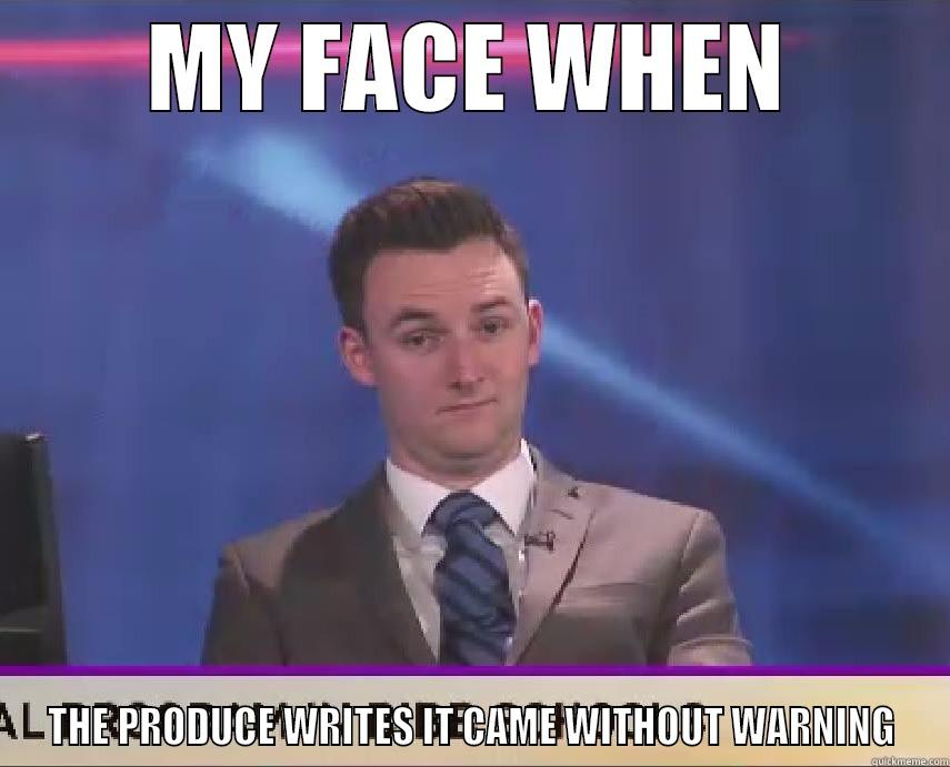 MY FACE WHEN THE PRODUCE WRITES IT CAME WITHOUT WARNING Misc