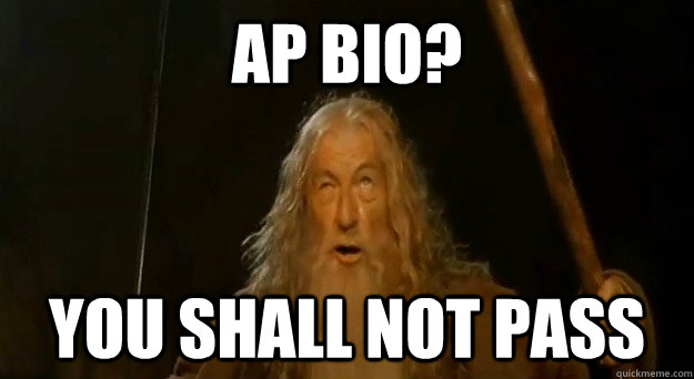 AP BIO? YOU SHALL NOT PASS  Advice gandalf
