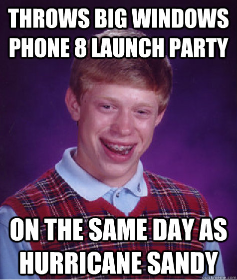 Throws big Windows Phone 8 launch party On the Same Day as hurricane sandy  Bad Luck Brian