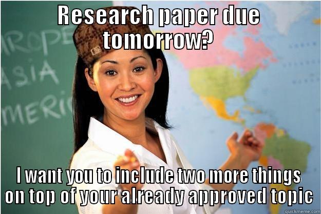 RESEARCH PAPER DUE TOMORROW? I WANT YOU TO INCLUDE TWO MORE THINGS ON TOP OF YOUR ALREADY APPROVED TOPIC Scumbag Teacher