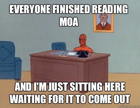 Everyone finished reading MoA And I'm just sitting here waiting for it to come out - Everyone finished reading MoA And I'm just sitting here waiting for it to come out  Misc
