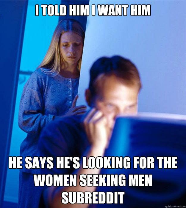 I told him I want him He says he's looking for the women seeking men subreddit  Redditors Wife