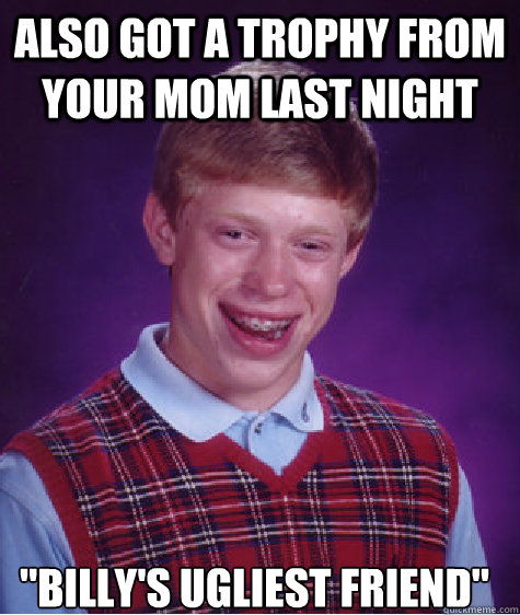 also got a trophy from your mom last night 