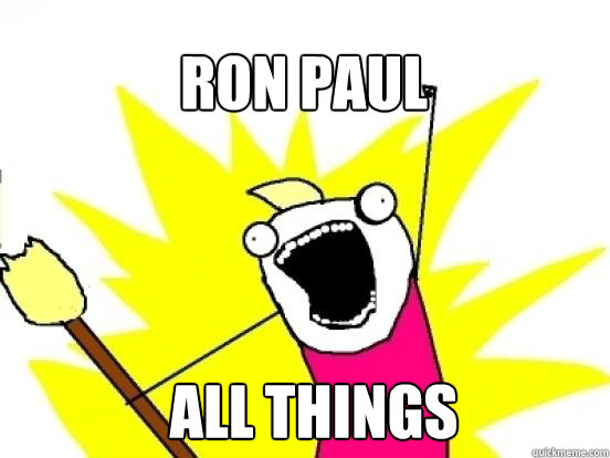 Ron Paul ALL things  X All The Things