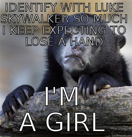 IDENTIFY WITH LUKE SKYWALKER SO MUCH I KEEP EXPECTING TO LOSE A HAND I'M A GIRL Confession Bear